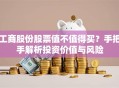 工商股份股票值不值得买？手把手解析投资价值与风险