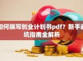如何撰写创业计划书pdf？新手避坑指南全解析