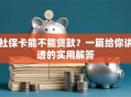 社保卡能不能贷款？一篇给你讲透的实用解答