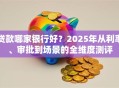 贷款哪家银行好？2025年从利率、审批到场景的全维度测评