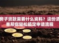 房子贷款需要什么资料？这份清单帮你轻松搞定申请流程