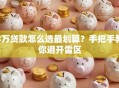 3万贷款怎么选最划算？手把手教你避开雷区