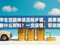 学生贷款申请流程步骤，需要准备什么材料？一文读懂，帮你顺利申请不踩坑