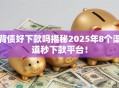 背债好下款吗揭秘2025年8个渠道秒下款平台！