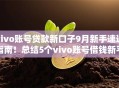 vivo账号贷款新口子9月新手速通指南！总结5个vivo账号借钱新平台