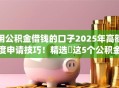 用公积金借钱的口子2025年高额度申请技巧！精选​这5个公积金贷款的app