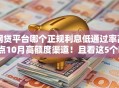 网贷平台哪个正规利息低通过率高点10月高额度渠道！且看这5个​贷款口子正规利息低通过率高