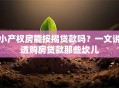 小产权房能按揭贷款吗？一文说透购房贷款那些坎儿