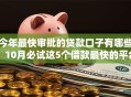 今年最快审批的贷款口子有哪些！10月必试这5个借款最快的平台很多