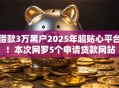 借款3万黑户2025年超贴心平台！本次网罗5个申请贷款网站