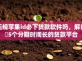正规苹果id必下贷款软件吗，解说​5个分期时间长的贷款平台