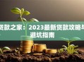 贷款之家：2023最新贷款攻略与避坑指南