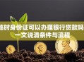 临时身份证可以办理银行贷款吗？一文说清条件与流程