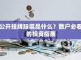 公开挂牌股票是什么？散户必看的投资指南