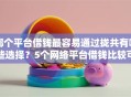 哪个平台借钱最容易通过拢共有哪些选择？5个网络平台借钱比较可靠详解