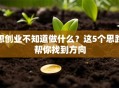 想创业不知道做什么？这5个思路帮你找到方向