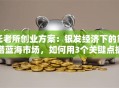 托老所创业方案：银发经济下的靠谱蓝海市场，如何用3个关键点抓住养老需求