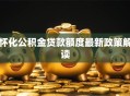 怀化公积金贷款额度最新政策解读