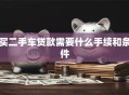 买二手车贷款需要什么手续和条件