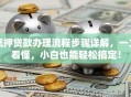 抵押贷款办理流程步骤详解，一文看懂，小白也能轻松搞定！