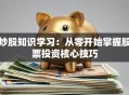 炒股知识学习：从零开始掌握股票投资核心技巧