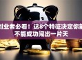 创业者必看！这8个特征决定你能不能成功闯出一片天