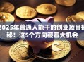 2025年普通人能干的创业项目揭秘！这5个方向藏着大机会