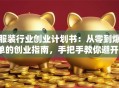 服装行业创业计划书：从零到爆单的创业指南，手把手教你避开3大坑