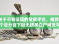 关于不看征信的贷款平台，推荐6个百分百下款无视黑白户网贷平台给你