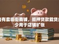 我有套临街商铺，抵押贷款能贷多少用于店铺扩张