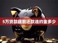5万贷款提前还款违约金多少