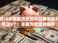 满18岁就能贷款的平台有哪些分享这5个！本篇为您细致解析！