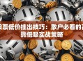股票低价挂出技巧：散户必看的高抛低吸实战策略