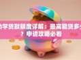 助学贷款额度详解：最高能贷多少？申请攻略必看
