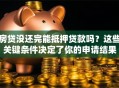 房贷没还完能抵押贷款吗？这些关键条件决定了你的申请结果