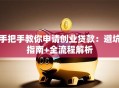 手把手教你申请创业贷款：避坑指南+全流程解析