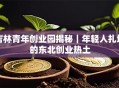 吉林青年创业园揭秘｜年轻人扎堆的东北创业热土