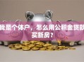 我是个体户，怎么用公积金贷款买新房？