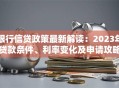 银行信贷政策最新解读：2023年贷款条件、利率变化及申请攻略