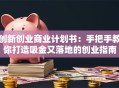 创新创业商业计划书：手把手教你打造吸金又落地的创业指南
