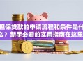 担保贷款的申请流程和条件是什么？新手必看的实用指南在这里！
