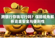 跨银行存钱可行吗？保险视角解析资金安全与便利性