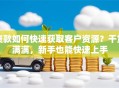 贷款如何快速获取客户资源？干货满满，新手也能快速上手