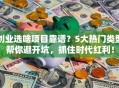 创业选啥项目靠谱？5大热门类型帮你避开坑，抓住时代红利！