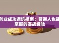 创业成功避坑指南：普通人也能掌握的实战经验