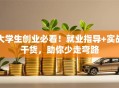 大学生创业必看！就业指导+实战干货，助你少走弯路