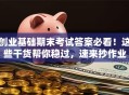 创业基础期末考试答案必看！这些干货帮你稳过，速来抄作业
