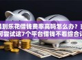 遇到乐花借钱费率高吗怎么办？或可尝试这7个平台借钱不看综合评分