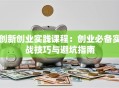 创新创业实践课程：创业必备实战技巧与避坑指南