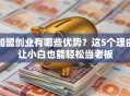 加盟创业有哪些优势？这5个理由让小白也能轻松当老板